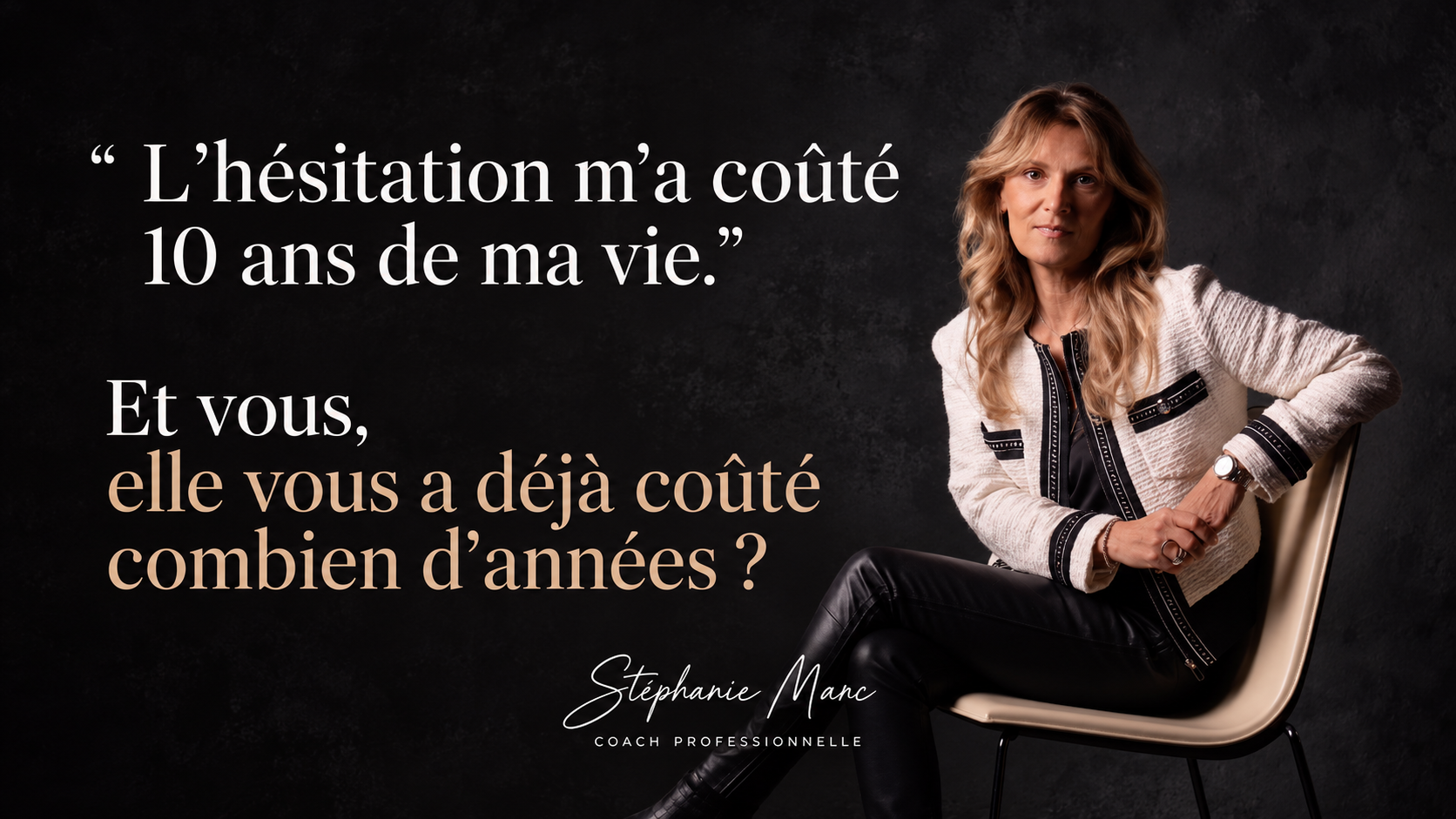 L’hésitation m’a coûté 10 ans de ma vie. Et vous, elle vous a déjà coûté combien d’années ?