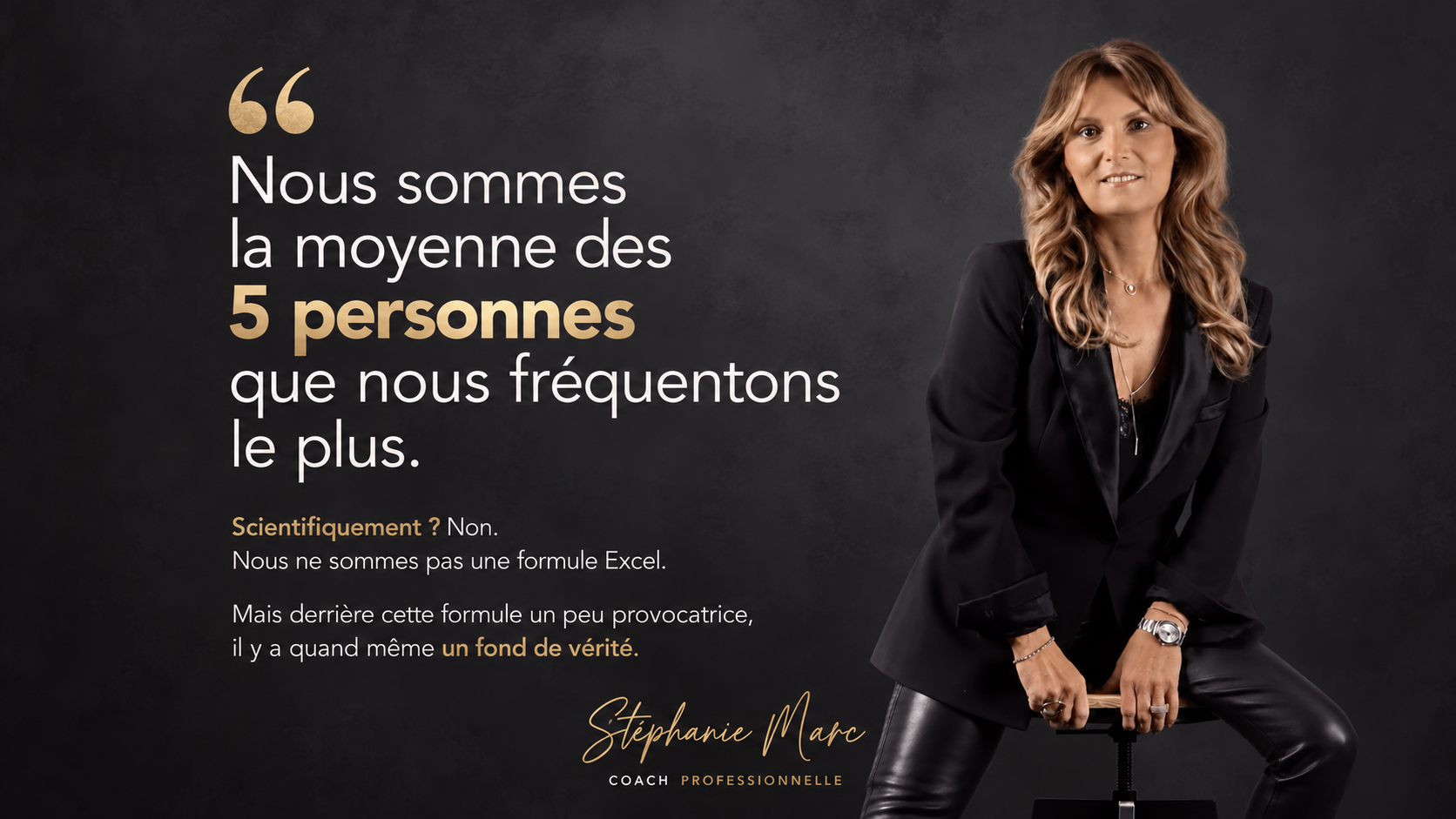 « Nous sommes la moyenne des 5 personnes que nous fréquentons le plus. »